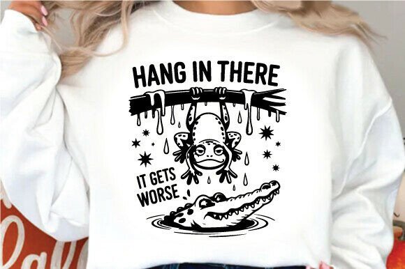 Hang in There It Gets Worse SVG PNG